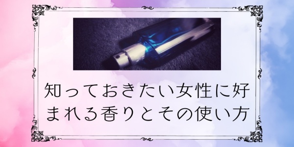 知っておきたい女性に好まれる香り