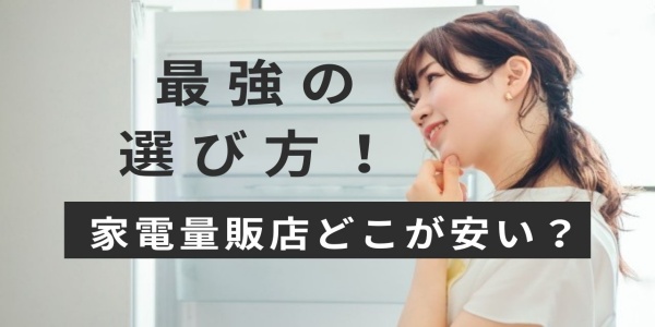 「家電量販店どこが安い？最強の選び方！」