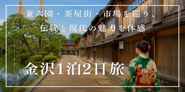 兼六園・茶屋街・市場を巡り、伝統と現代の魅力を体感